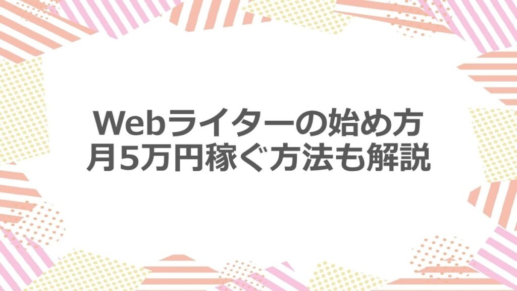 Webライターの始め方 月5万円稼ぐ方法も解説