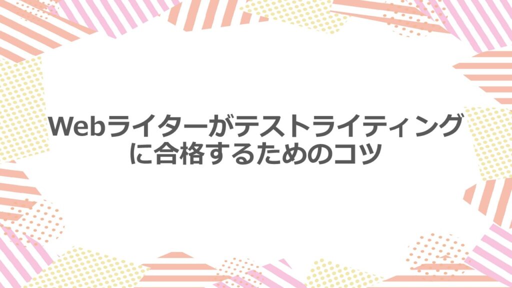 Webライターがテストライティングに合格するコツとは?