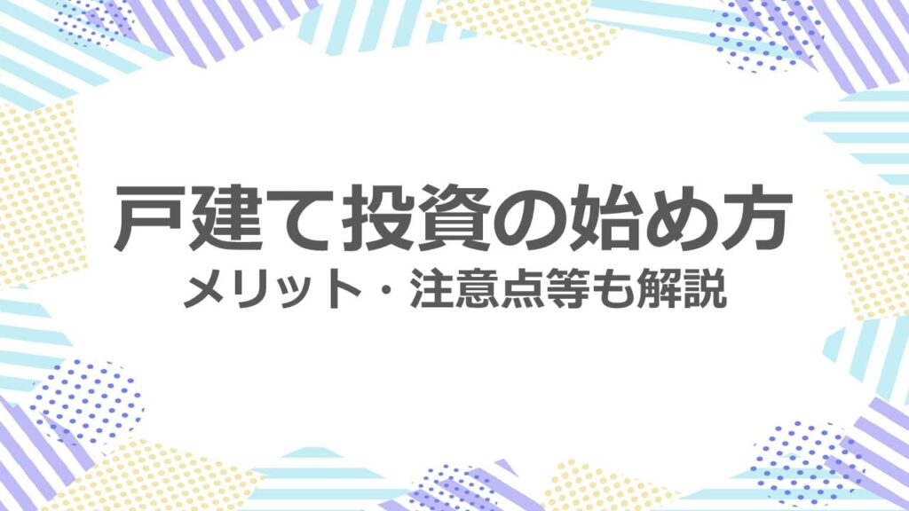戸建て投資の始め方 メリット・注意点等も解説
